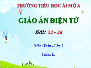 Bài giảng Toán Lớp 2 - Tuần 11: 52-28 - Năm học 2020-2021 - Trường Tiểu học Ái Mộ A