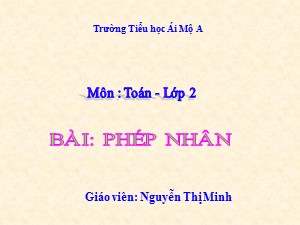 Bài giảng Toán Lớp 2 - Tuần 19: Phép nhân - Năm học 2017-2018 - Nguyễn Thị Minh