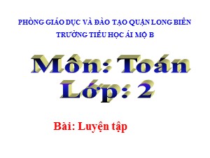 Bài giảng Toán Lớp 2 - Tuần 2: Luyện tập chung trang 10 - Năm học 2020-2021 - Trường Tiểu học Ái Mộ B
