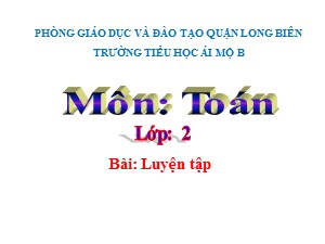 Bài giảng Toán Lớp 2 - Tuần 2: Luyện tập - Năm học 2020-2021 - Trường Tiểu học Ái Mộ B