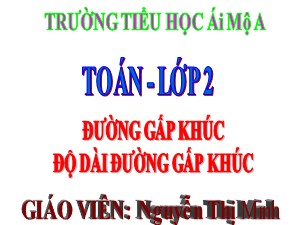 Bài giảng Toán Lớp 2 - Tuần 21: Đường gấp khúc. Độ dài đường gấp khúc - Nguyễn Thị Minh