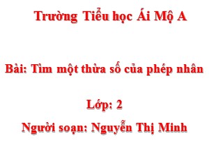 Bài giảng Toán Lớp 2 - Tuần 23: Tìm một thừa số của phép nhân - Nguyễn Thị Minh