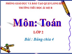 Bài giảng Toán Lớp 2 - Tuần 24: Bảng chia 4 - Năm học 2020-2021 - Trường Tiểu học Ái Mộ B