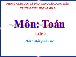 Bài giảng Toán Lớp 2 - Tuần 24: Một phần tư - Năm học 2020-2021 - Trường Tiểu học Ái Mộ B