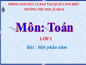 Bài giảng Toán Lớp 2 - Tuần 25: Một phần năm - Năm học 2020-2021 - Trường Tiểu học Ái Mộ B
