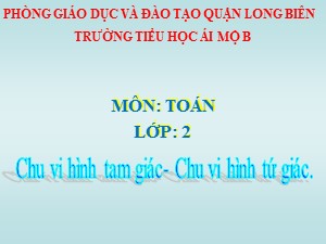 Bài giảng Toán Lớp 2 - Tuần 26: Chu vi hình tam giác, chu vi hình tứ giác - Năm học 2020-2021 - Trường Tiểu học Ái Mộ B