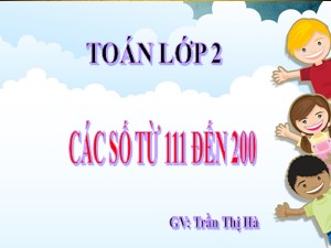 Bài giảng Toán Lớp 2 - Tuần 29: Các số từ 111 đến 200 - Năm học 2018-2019 - Trường Tiểu học Ái Mộ A