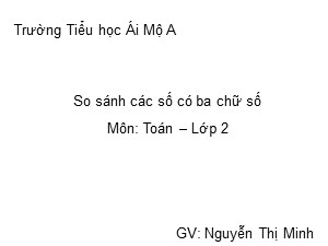 Bài giảng Toán Lớp 2 - Tuần 29: So sánh các số có ba chữ số - Nguyễn Thị Minh