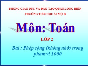 Bài giảng Toán Lớp 2 - Tuần 30: Phép cộng (không nhớ) trong phạm vi 1000 - Năm học 2020-2021 - Trường Tiểu học Ái Mộ B