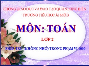 Bài giảng Toán Lớp 2 - Tuần 31: Phép trừ (không nhớ) trong phạm vi 100 - Năm học 2020-2021 - Trường Tiểu học Ái Mộ B