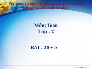 Bài giảng Toán Lớp 2 - Tuần 4: 28+5 - Năm học 2020-2021 - Trường Tiểu học Ái Mộ B