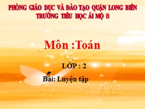 Bài giảng Toán Lớp 2 - Tuần 4: Luyện tập - Năm học 2020-2021 - Trường Tiểu học Ái Mộ B