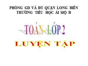 Bài giảng Toán Lớp 2 - Tuần 5: Luyện tập trang 22 - Năm học 2017-2018 - Trường Tiểu học Ái Mộ B