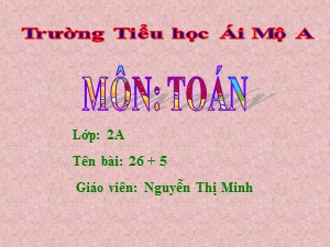 Bài giảng Toán Lớp 2 - Tuần 7: 26 + 5 - Nguyễn Thị Minh