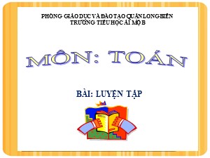 Bài giảng Toán Lớp 2 - Tuần 7: Luyện tập trang 31 - Năm học 2020-2021 - Trường Tiểu học Ái Mộ B