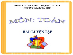 Bài giảng Toán Lớp 2 - Tuần 7: Luyện tập trang 33 - Năm học 2020-2021 - Trường Tiểu học Ái Mộ B