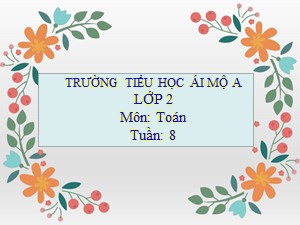 Bài giảng Toán Lớp 2 - Tuần 8: 36+15 - Năm học 2018-2019 - Trường Tiểu học Ái Mộ A