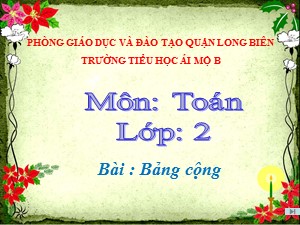 Bài giảng Toán Lớp 2 - Tuần 8: Bảng cộng - Năm học 2020-2021 - Trường Tiểu học Ái Mộ B