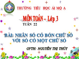 Bài giảng Toán Lớp 3 - Tiết 109: Nhân số có bốn chữ số với số có một chữ số - Năm học 2017-2018 - Nguyễn Thị Thúy