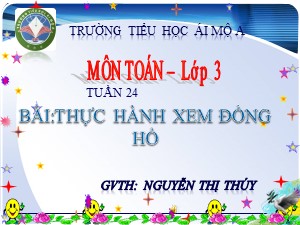 Bài giảng Toán Lớp 3 - Tiết 120: Thực hành xem đồng hồ (Tiếp theo) - Nguyễn Thị Thúy