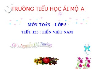 Bài giảng Toán Lớp 3 - Tiết 125: Tiền Việt Nam - Nguyễn Thị Oanh