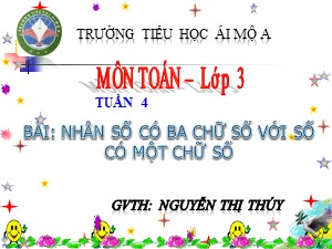 Bài giảng Toán Lớp 3 - Tuần 11: Nhân số có ba chữ số với số có một chữ số - Năm học 2017-2018 - Lê Thị Thủy