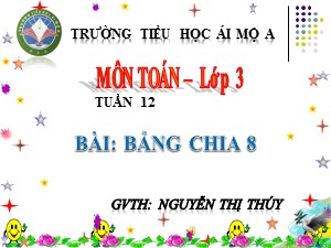 Bài giảng Toán Lớp 3 - Tuần 12: Bảng chia 8 - Nguyễn Thị Thúy