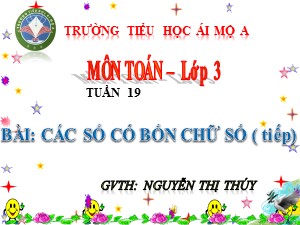 Bài giảng Toán Lớp 3 - Tuần 19: Các số có bốn chữ số (Tiếp theo) - Năm học 2017-2018 - Nguyễn Thị Thúy