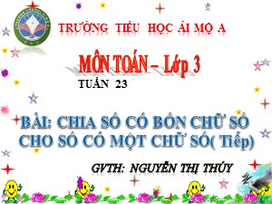 Bài giảng Toán Lớp 3 - Tuần 23: Chia số có bốn chữ số cho số có một chữ số (Tiếp theo) - Năm học 2017-2018 - Nguyễn Thị Thúy
