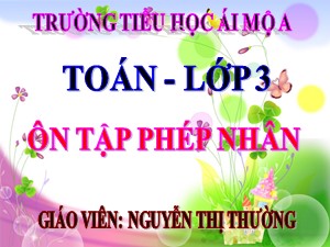Bài giảng Toán Lớp 3 - Tuần 3: Ôn tập phép nhân - Năm học 2018-2019 - Nguyễn Thị Thường