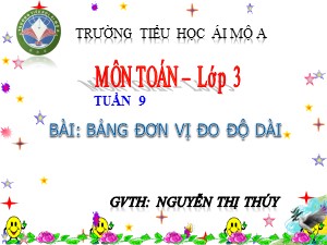 Bài giảng Toán Lớp 3 - Tuần 9: Bảng đơn vị đo độ dài - Năm học 2017-2018 - Nguyễn Thị Thúy