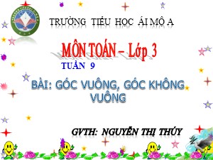 Bài giảng Toán Lớp 3 - Tuần 9: Góc vuông, góc không vuông - Năm học 2017-2018 - Nguyễn Thị Thúy