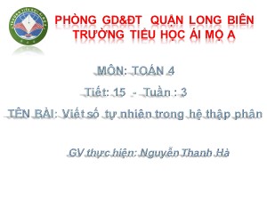 Bài giảng Toán Lớp 4 - Tiết 15: Viết số tự nhiên trong hệ thập phân - Nguyễn Thanh Hà