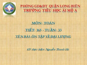Bài giảng Toán Lớp 4 - Tiết 165: Ôn tập về đại lượng (Tiếp theo) - Nguyễn Thanh Hà