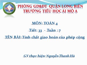 Bài giảng Toán Lớp 4 - Tiết 33:Tính chất giao hoán của phép cộng - Nguyễn Thanh Hà