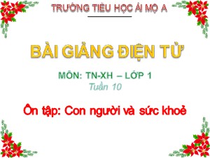 Bài giảng Tự nhiên xã hội Lớp 1 - Bài 10: Con người và sức khoẻ - Năm học 2020-2021 - Trường Tiểu học Ái Mộ A