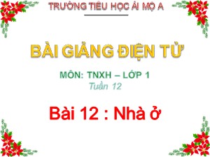 Bài giảng Tự nhiên xã hội Lớp 1 - Bài 12: Nhà ở - Năm học 2017-2018 - Trường Tiểu học Ái Mộ A
