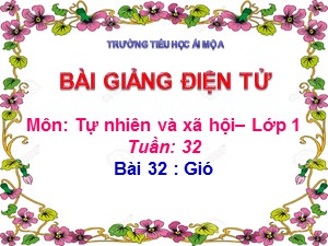Bài giảng Tự nhiên xã hội Lớp 1- Bài 32: Gió - Năm học 2018-2019 - Trường Tiểu học Ái Mộ A