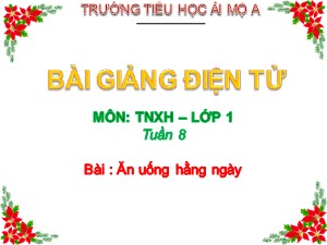 Bài giảng Tự nhiên xã hội Lớp 1 - Bài 8: Ăn uống hàng ngày - Năm học 2017-2018 - Trường Tiểu học Ái Mộ A