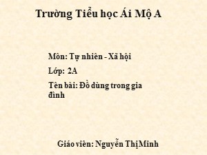 Bài giảng Tự nhiên xã hội Lớp 2 - Bài 12: Đồ dùng trong gia đình - Nguyễn Thị Minh