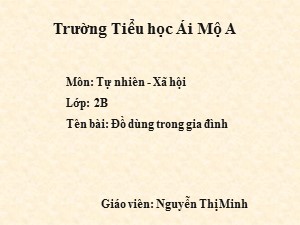 Bài giảng Tự nhiên xã hội Lớp 2 - Bài 12: Đồ dùng trong gia đình - Năm học 2017-2018 - Nguyễn Thị Minh