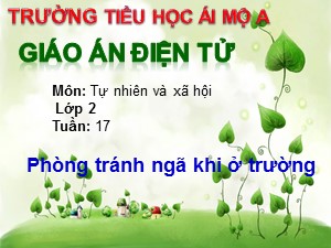 Bài giảng Tự nhiên xã hội Lớp 2 - Bài 17: Phòng tránh ngã khi ở trường - Năm học 2017-2018 - Trường Tiểu học Ái Mộ A