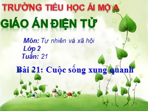 Bài giảng Tự nhiên xã hội Lớp 2 - Bài 21: Cuộc sống xung quanh - Năm học 2017-2018 - Trường Tiểu học Ái Mộ A