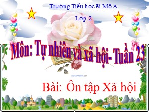 Bài giảng Tự nhiên xã hội Lớp 2 - Bài 23: Ôn tập xã hội - Trường Tiểu học Ái Mộ A
