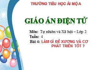 Bài giảng Tự nhiên xã hội Lớp 2 - Bài 4: Làm gì để cơ và xương phát triển tốt? - Năm học 2017-2018 - Trường Tiểu học Ái Mộ A