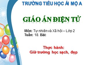 Bài giảng Tự nhiên xã hội Lớp 2 - Tuần 18: Thực hành Giữ trường học sạch, đẹp - Trường Tiểu học Ái Mộ A