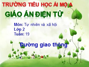 Bài giảng Tự nhiên xã hội Lớp 2 - Tuần 19: Đường giao thông - Năm học 2017-2018 - Trường Tiểu học Ái Mộ A