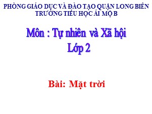 Bài giảng Tự nhiên xã hội Lớp 2 - Tuần 31: Mặt trời - Năm học 2020-2021 - Trường Tiểu học Ái Mộ B