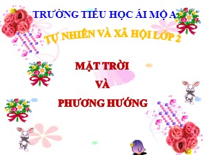 Bài giảng Tự nhiên xã hội Lớp 2 - Tuần 32: Mặt trời và phương hướng - Năm học 2018-2019 - Trường Tiểu học Ái Mộ A