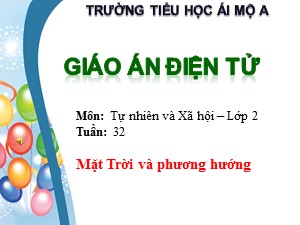 Bài giảng Tự nhiên xã hội Lớp 2 - Tuần 32: Mặt Trời và phương hướng - Trường Tiểu học Ái Mộ A